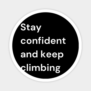 "Stay confident and keep climbing" Magnet